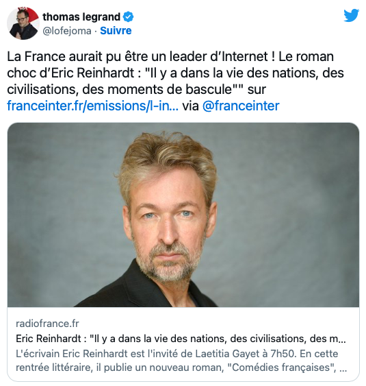 Thomas Legrand: « La France aurait pu être un leader d’Internet ! Le roman choc d’Eric Reinhardt : "Il y a dans la vie des nations, des civilisations, des moments de bascule" »